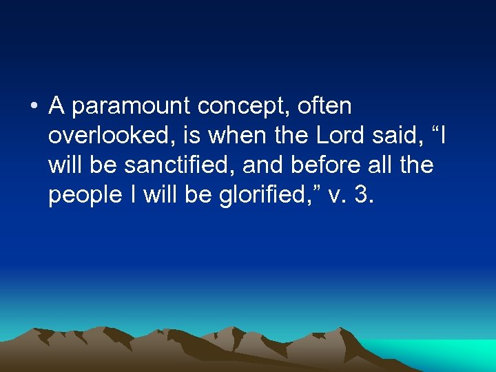  • A paramount concept, often overlooked, is when the Lord said, “I will