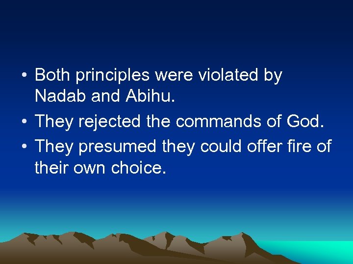  • Both principles were violated by Nadab and Abihu. • They rejected the