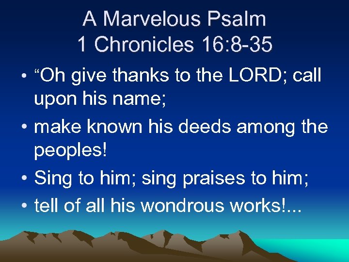 A Marvelous Psalm 1 Chronicles 16: 8 -35 • “Oh give thanks to the