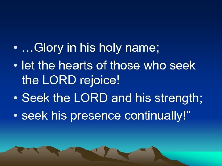  • …Glory in his holy name; • let the hearts of those who