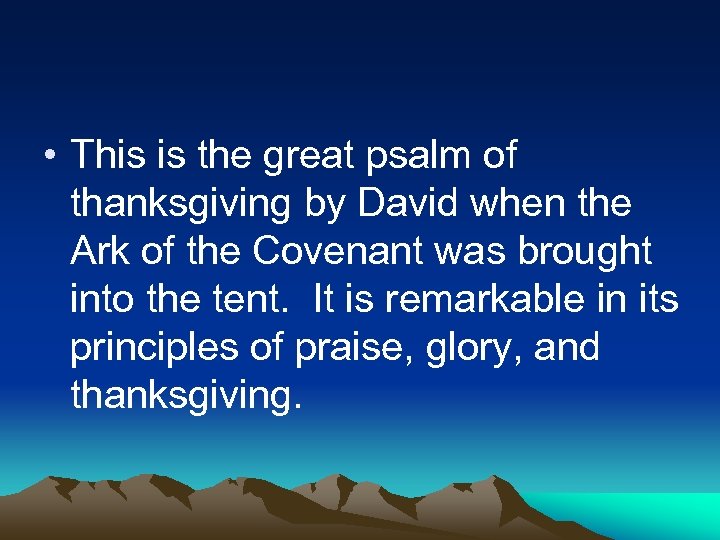  • This is the great psalm of thanksgiving by David when the Ark