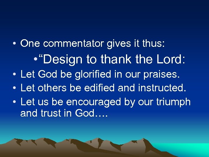  • One commentator gives it thus: • “Design to thank the Lord: •