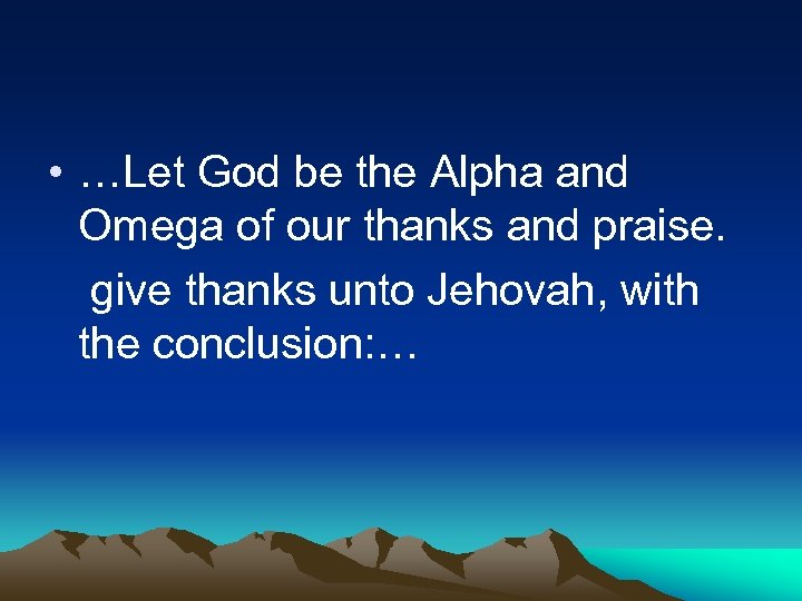  • …Let God be the Alpha and Omega of our thanks and praise.