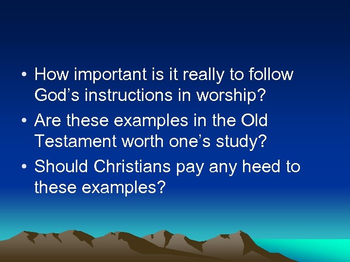  • How important is it really to follow God’s instructions in worship? •