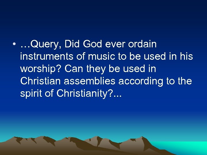  • …Query, Did God ever ordain instruments of music to be used in