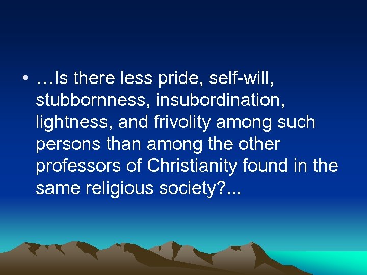  • …Is there less pride, self-will, stubbornness, insubordination, lightness, and frivolity among such