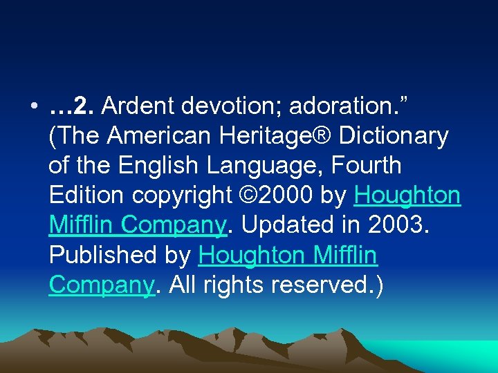  • … 2. Ardent devotion; adoration. ” (The American Heritage® Dictionary of the