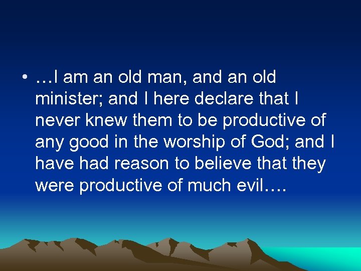  • …I am an old man, and an old minister; and I here