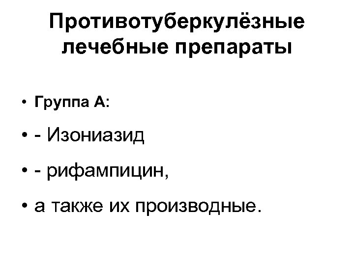 Противотуберкулёзные лечебные препараты • Группа А: • - Изониазид • - рифампицин, • а