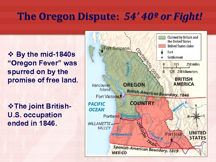 The Oregon Dispute: 54’ 40º or Fight! v By the mid-1840 s “Oregon Fever”