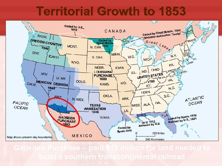 Territorial Growth to 1853 Gadsden Purchase – paid $10 million for land needed to