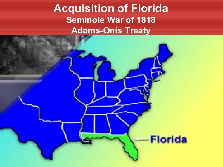 Acquisition of Florida Seminole War of 1818 Adams-Onís Treaty 