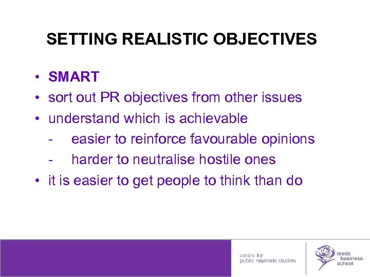 SETTING REALISTIC OBJECTIVES • SMART • sort out PR objectives from other issues •