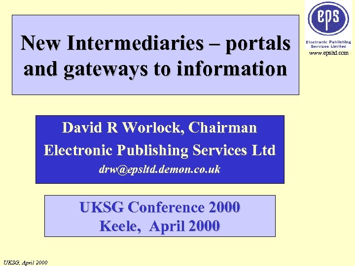 New Intermediaries – portals and gateways to information David R Worlock, Chairman Electronic Publishing