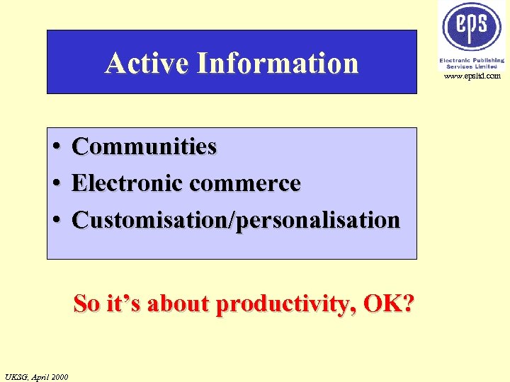 Active Information • Communities • Electronic commerce • Customisation/personalisation So it’s about productivity, OK?