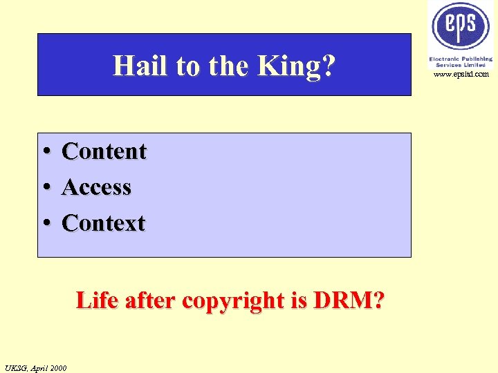 Hail to the King? • Content • Access • Context Life after copyright is