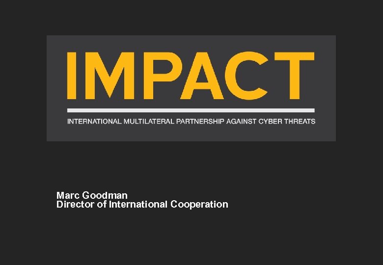 Marc Goodman Director of International Cooperation 