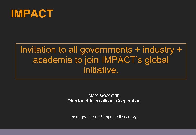 IMPACT Invitation to all governments + industry + academia to join IMPACT’s global initiative.