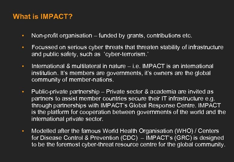 What is IMPACT? • Non-profit organisation – funded by grants, contributions etc. • Focussed