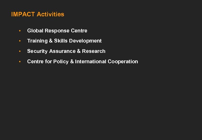 IMPACT Activities • Global Response Centre • Training & Skills Development • Security Assurance