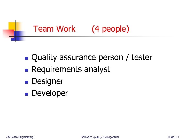 Team Work n n (4 people) Quality assurance person / tester Requirements analyst Designer