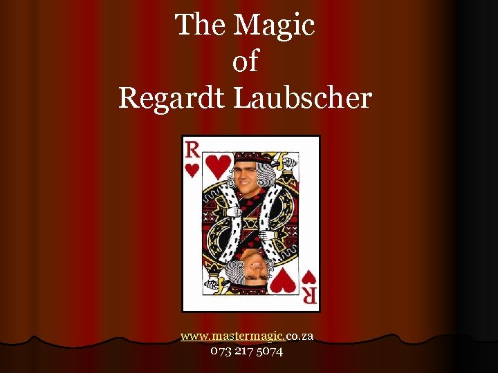 The Magic of Regardt Laubscher www. mastermagic. co. za 073 217 5074 