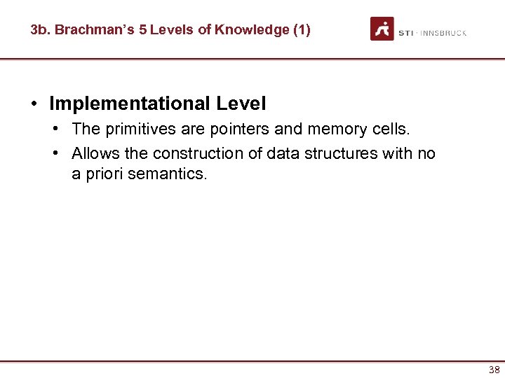 3 b. Brachman’s 5 Levels of Knowledge (1) • Implementational Level • The primitives