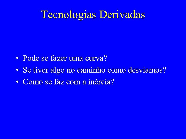 Tecnologias Derivadas • Pode se fazer uma curva? • Se tiver algo no caminho