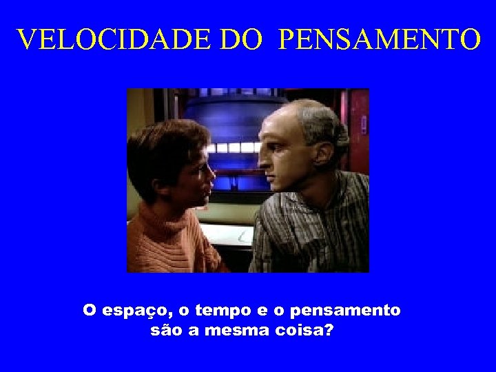 VELOCIDADE DO PENSAMENTO O espaço, o tempo e o pensamento são a mesma coisa?