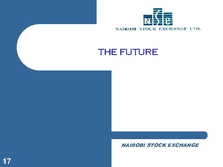 THE FUTURE NAIROBI STOCK EXCHANGE 17 