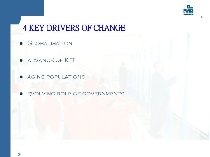 4 KEY DRIVERS OF CHANGE l Globalisation l advance of ICT l aging populations