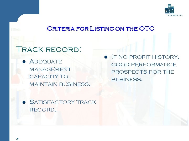 Criteria for Listing on the OTC Track record: l l 38 Adequate management capacity