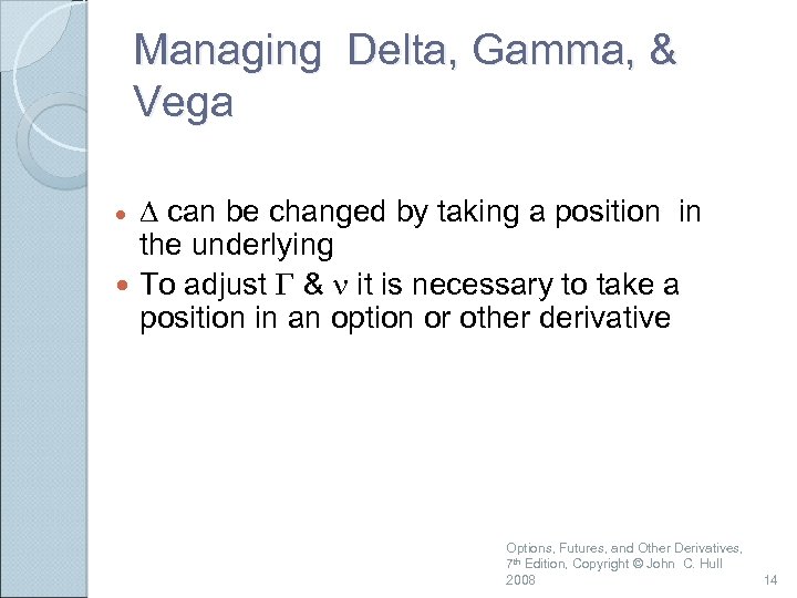 Managing Delta, Gamma, & Vega D can be changed by taking a position in