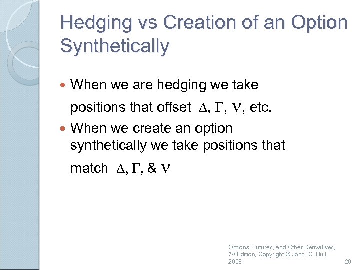 Hedging vs Creation of an Option Synthetically When we are hedging we take positions