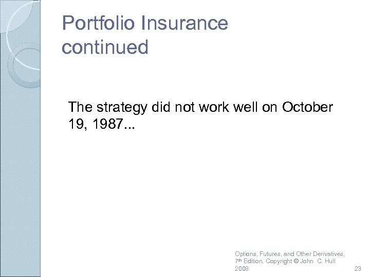 Portfolio Insurance continued The strategy did not work well on October 19, 1987. .