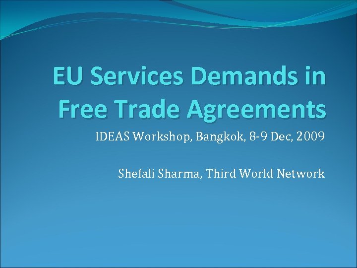 EU Services Demands in Free Trade Agreements IDEAS Workshop, Bangkok, 8 -9 Dec, 2009