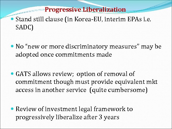 Progressive Liberalization Stand still clause (in Korea-EU, interim EPAs i. e. SADC) No “new