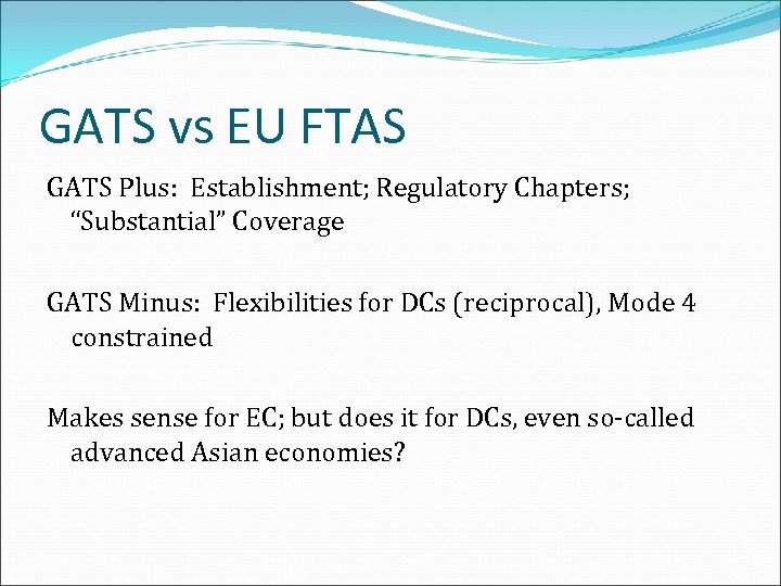 GATS vs EU FTAS GATS Plus: Establishment; Regulatory Chapters; “Substantial” Coverage GATS Minus: Flexibilities