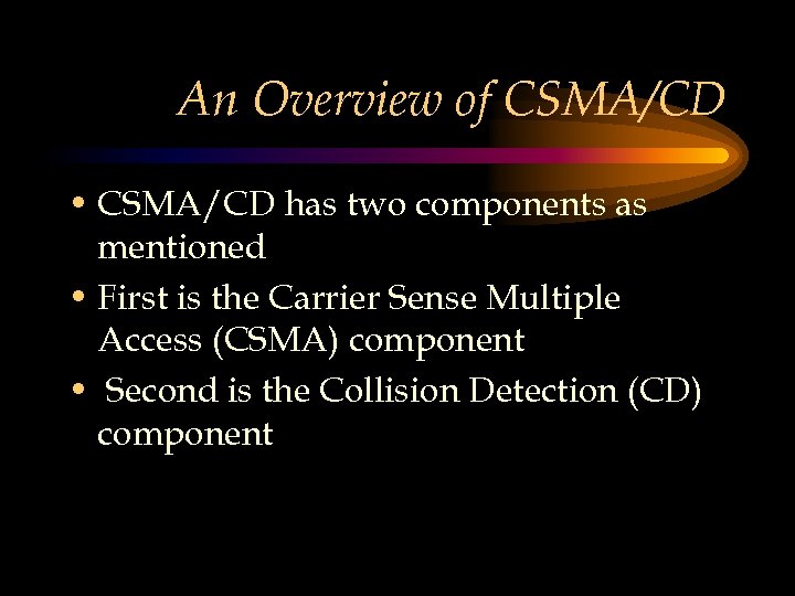 An Overview of CSMA/CD • CSMA/CD has two components as mentioned • First is
