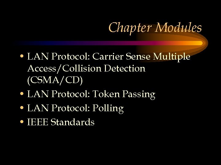 Chapter Modules • LAN Protocol: Carrier Sense Multiple Access/Collision Detection (CSMA/CD) • LAN Protocol: