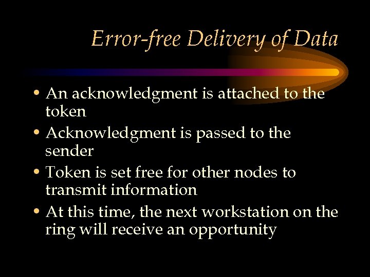 Error-free Delivery of Data • An acknowledgment is attached to the token • Acknowledgment