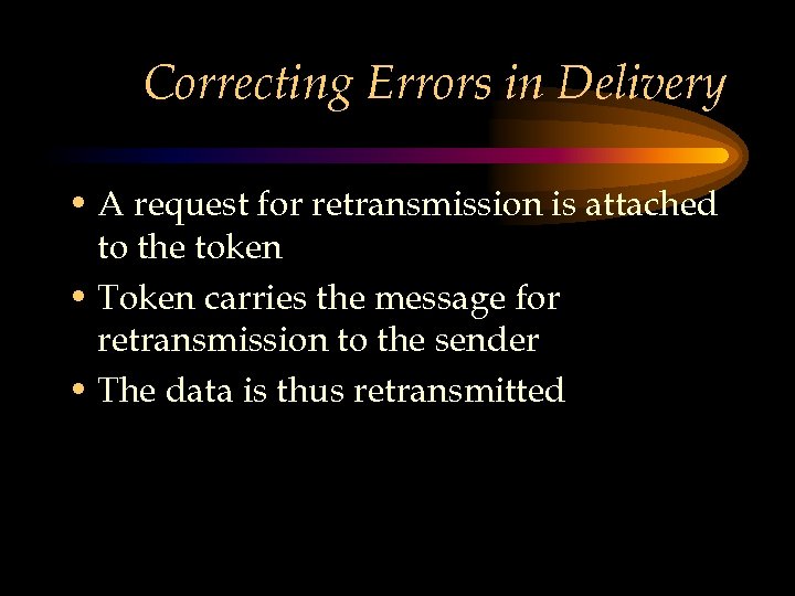 Correcting Errors in Delivery • A request for retransmission is attached to the token