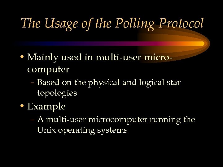 The Usage of the Polling Protocol • Mainly used in multi-user microcomputer – Based