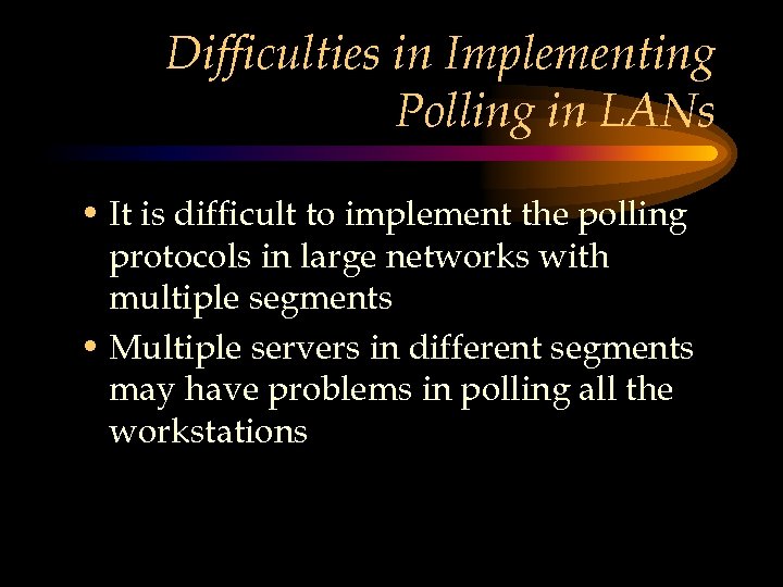 Difficulties in Implementing Polling in LANs • It is difficult to implement the polling
