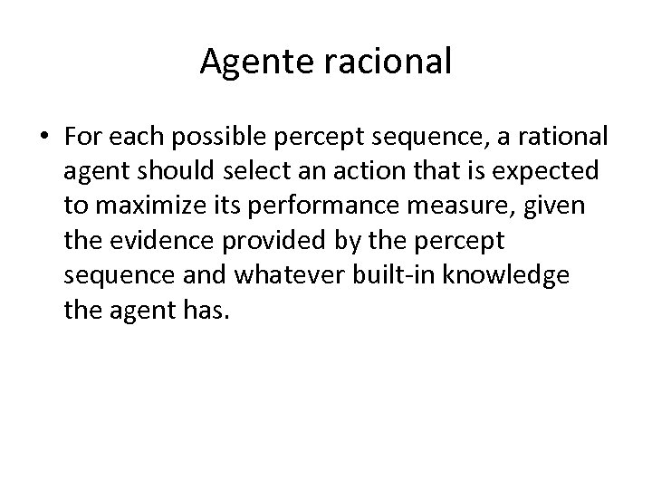 Agente racional • For each possible percept sequence, a rational agent should select an