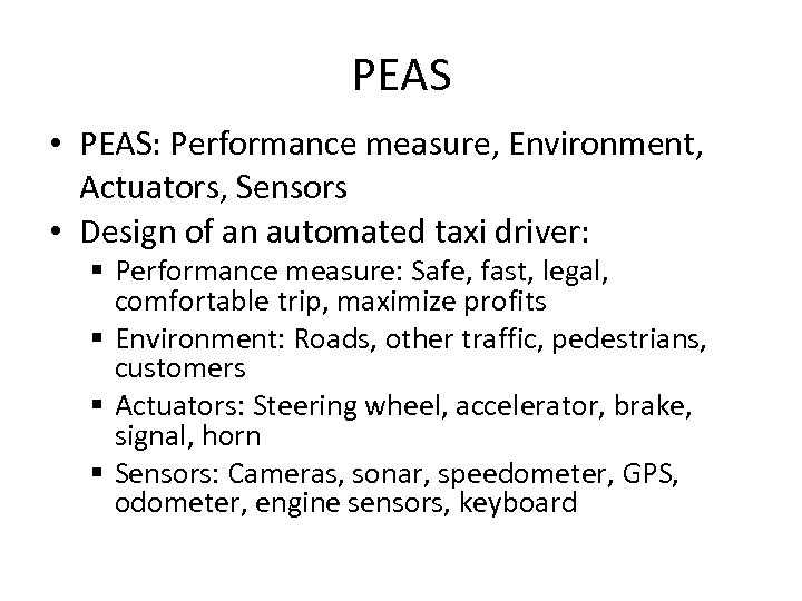 PEAS • PEAS: Performance measure, Environment, Actuators, Sensors • Design of an automated taxi