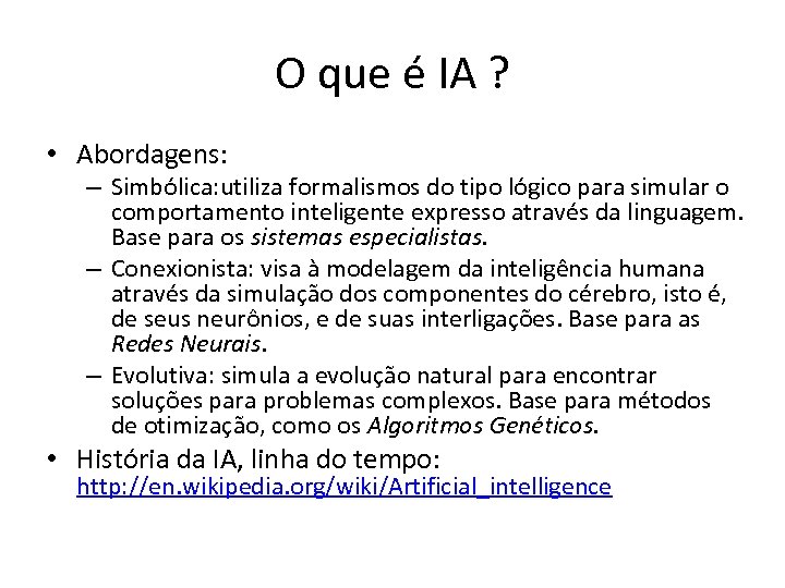 O que é IA ? • Abordagens: – Simbólica: utiliza formalismos do tipo lógico