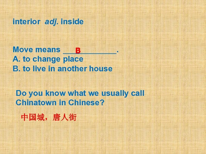 interior adj. inside Move means ______. B A. to change place B. to live