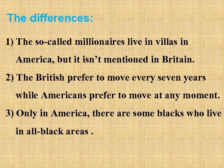 The differences: 1) The so-called millionaires live in villas in America, but it isn’t
