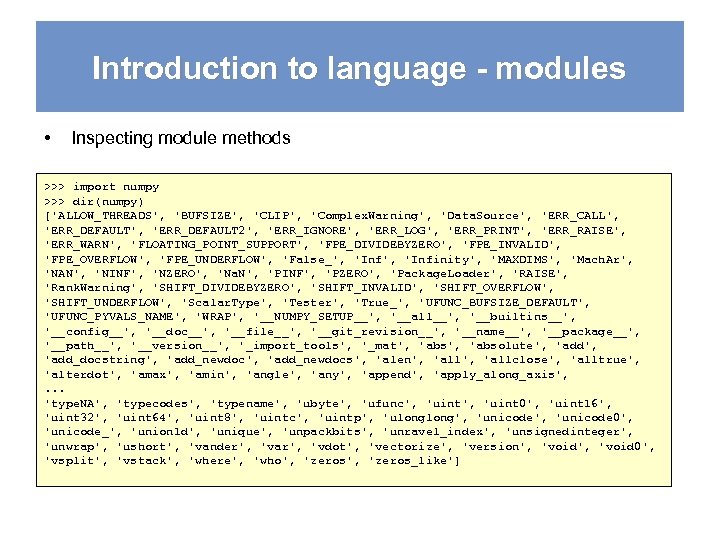 Introduction to language - modules • Inspecting module methods >>> import numpy >>> dir(numpy)
